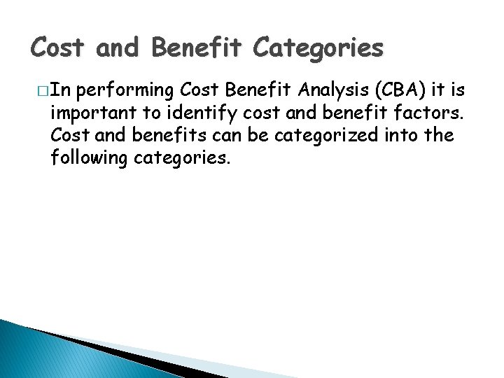 Cost and Benefit Categories � In performing Cost Benefit Analysis (CBA) it is important