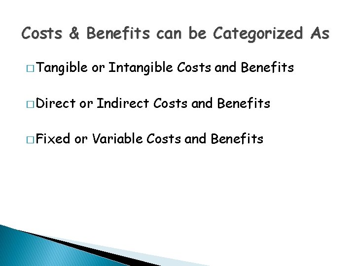 Costs & Benefits can be Categorized As � Tangible � Direct � Fixed or