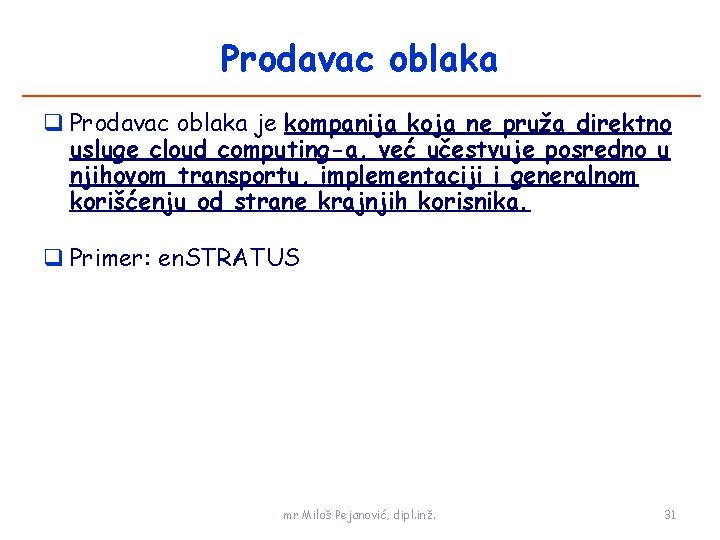 Prodavac oblaka je kompanija koja ne pruža direktno usluge cloud computing-a, već učestvuje posredno