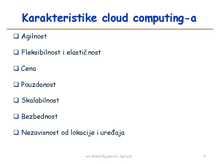 Karakteristike cloud computing-a Agilnost Fleksibilnost i elastičnost Cena Pouzdanost Skalabilnost Bezbednost Nezavisnost od lokacije