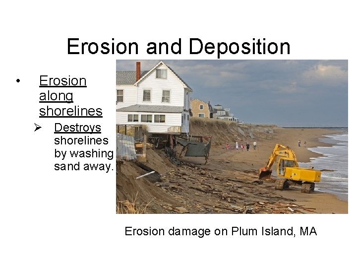 Erosion and Deposition • Erosion along shorelines Ø Destroys shorelines by washing sand away.