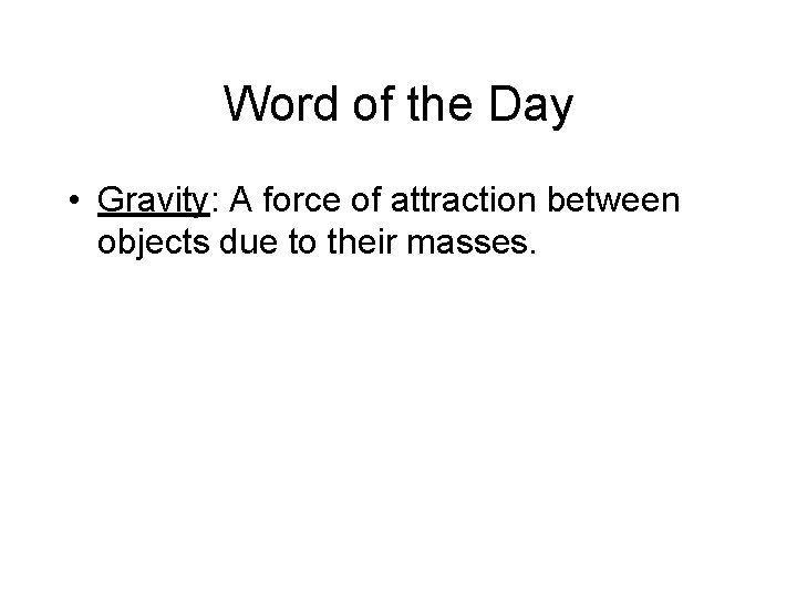 Word of the Day • Gravity: A force of attraction between objects due to