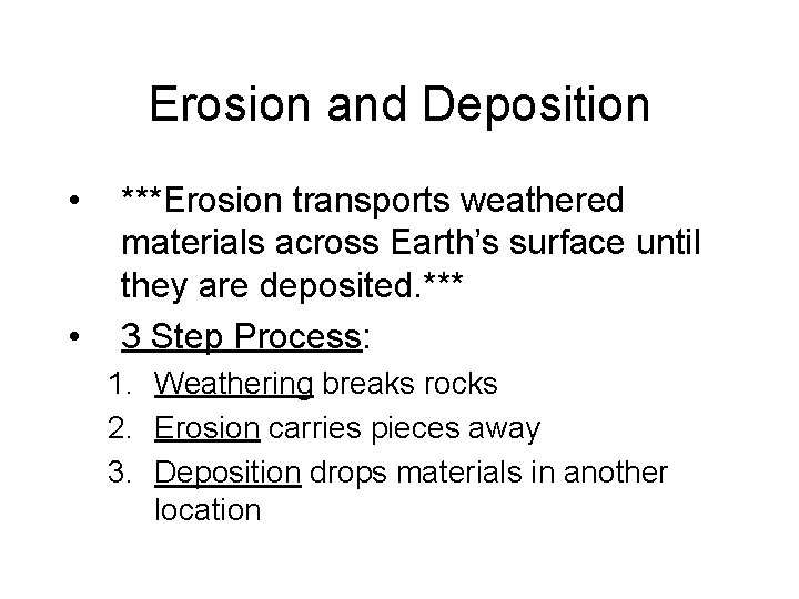 Erosion and Deposition • • ***Erosion transports weathered materials across Earth’s surface until they