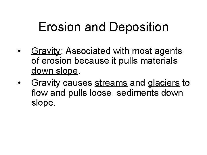 Erosion and Deposition • • Gravity: Associated with most agents of erosion because it