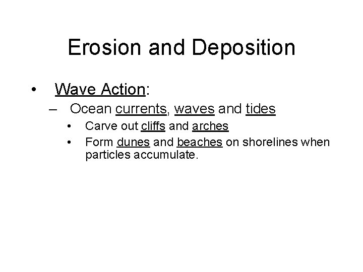 Erosion and Deposition • Wave Action: – Ocean currents, waves and tides • •