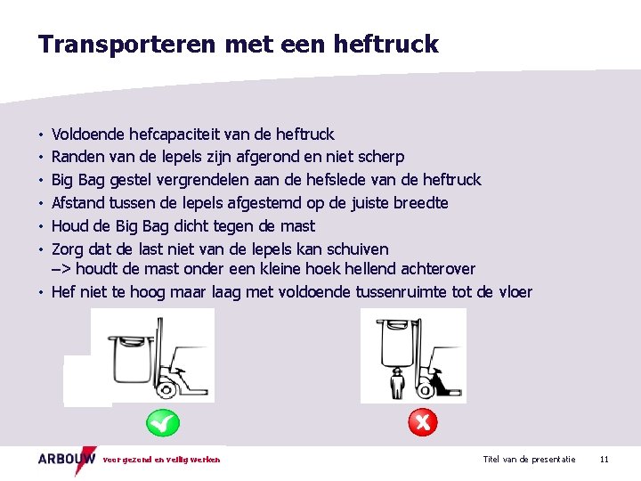 Transporteren met een heftruck Voldoende hefcapaciteit van de heftruck Randen van de lepels zijn