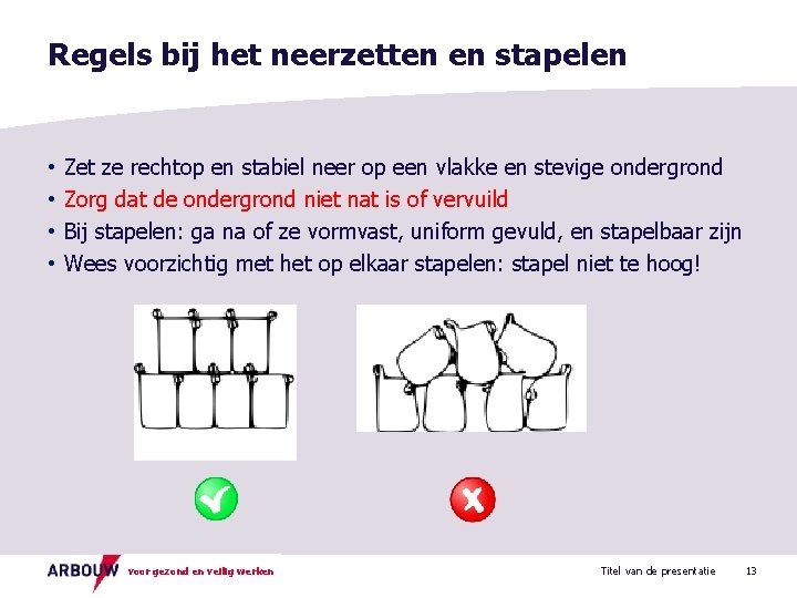 Regels bij het neerzetten en stapelen • • Zet ze rechtop en stabiel neer