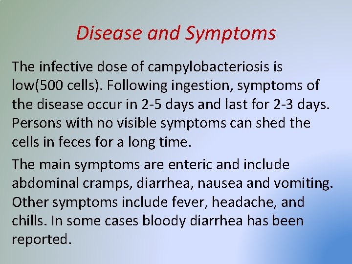 Disease and Symptoms The infective dose of campylobacteriosis is low(500 cells). Following ingestion, symptoms