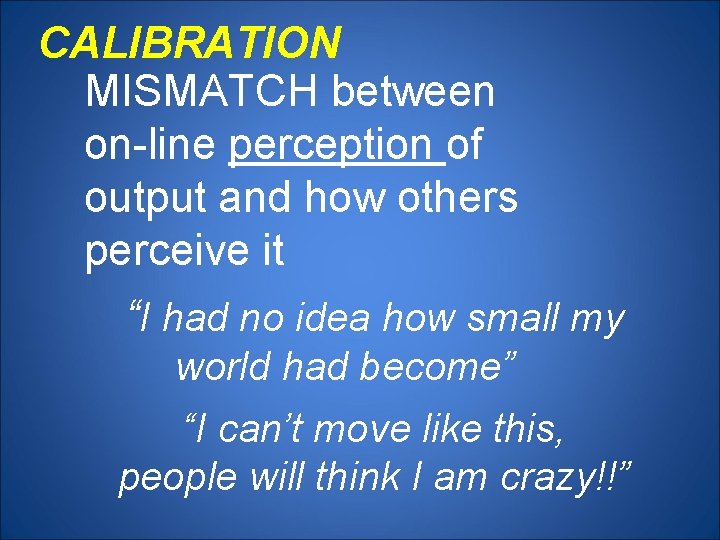 CALIBRATION MISMATCH between on-line perception of output and how others perceive it “I had