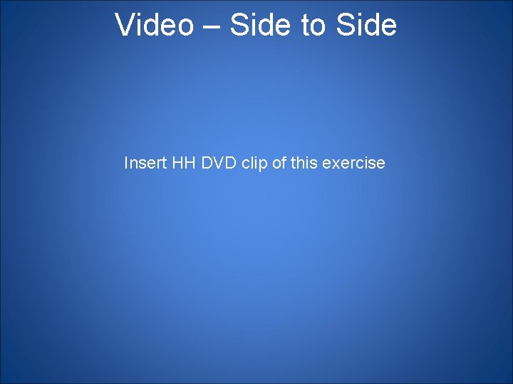 Video – Side to Side Insert HH DVD clip of this exercise 