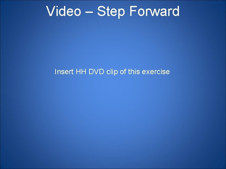 Video – Step Forward Insert HH DVD clip of this exercise 