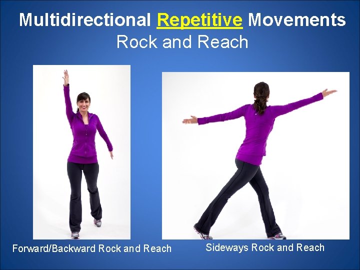 Multidirectional Repetitive Movements Rock and Reach Forward/Backward Rock and Reach Sideways Rock and Reach