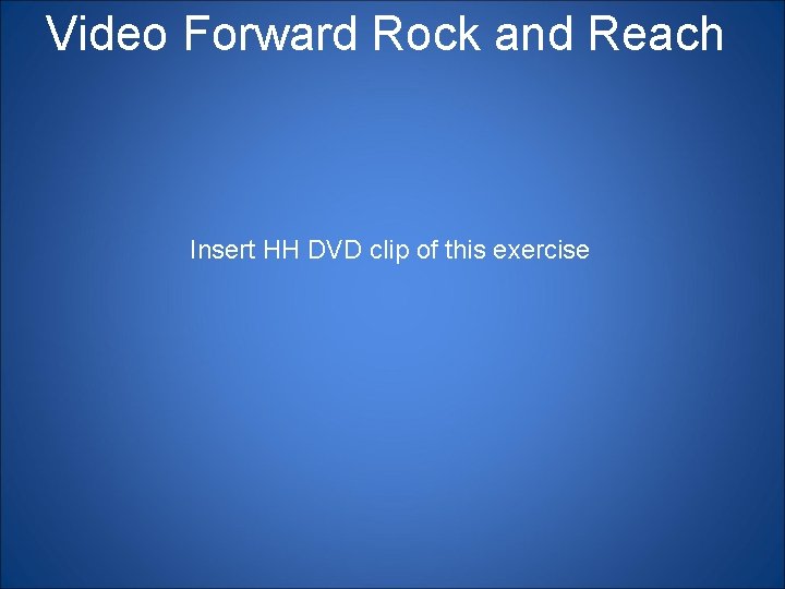 Video Forward Rock and Reach Insert HH DVD clip of this exercise 