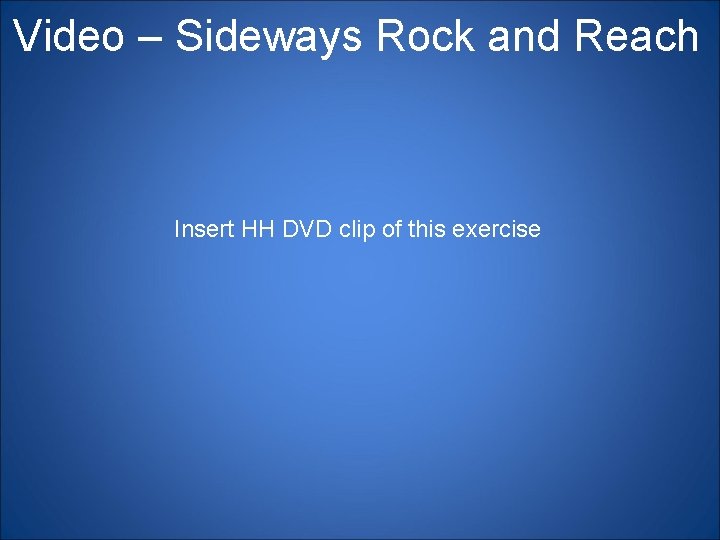 Video – Sideways Rock and Reach Insert HH DVD clip of this exercise 