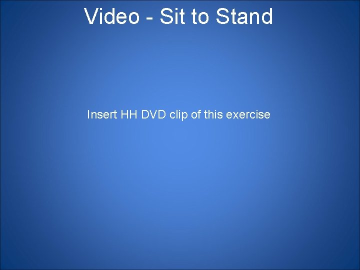 Video - Sit to Stand Insert HH DVD clip of this exercise 