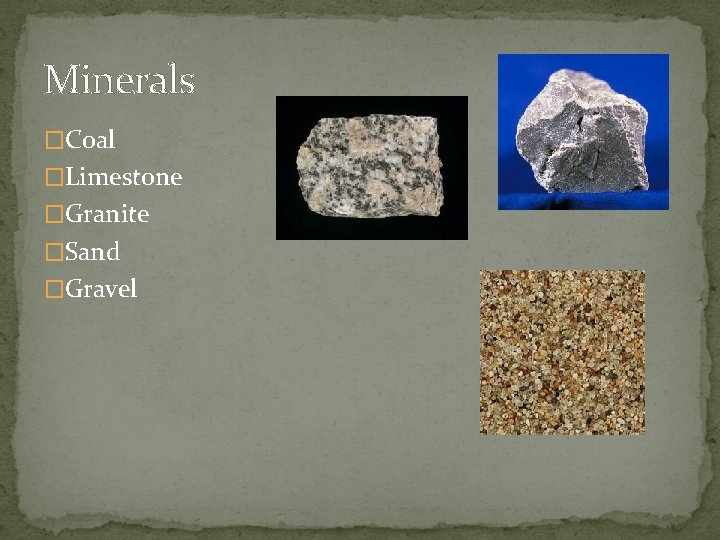 Minerals �Coal �Limestone �Granite �Sand �Gravel 