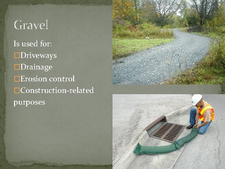 Gravel Is used for: �Driveways �Drainage �Erosion control �Construction-related purposes 