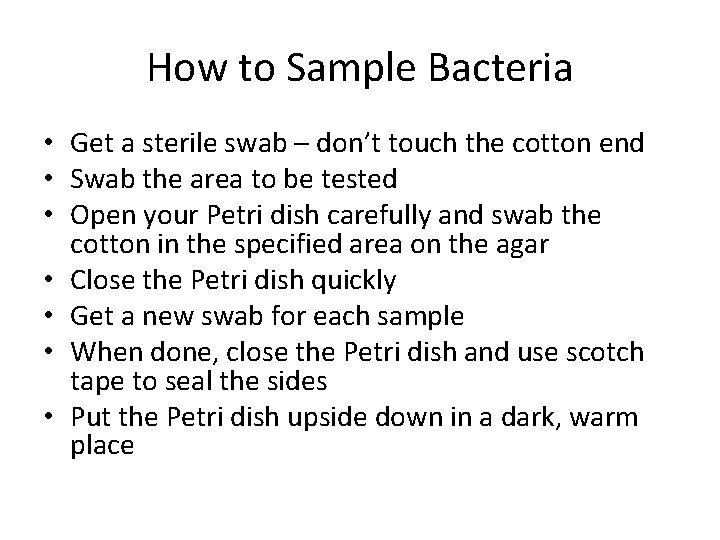How to Sample Bacteria • Get a sterile swab – don’t touch the cotton