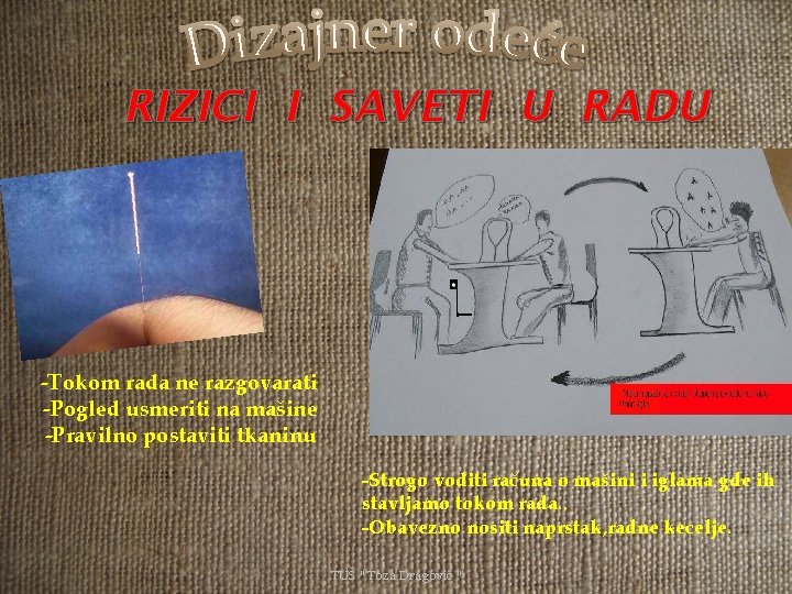 RIZICI I SAVETI U RADU -Tokom rada ne razgovarati -Pogled usmeriti na mašine -Pravilno