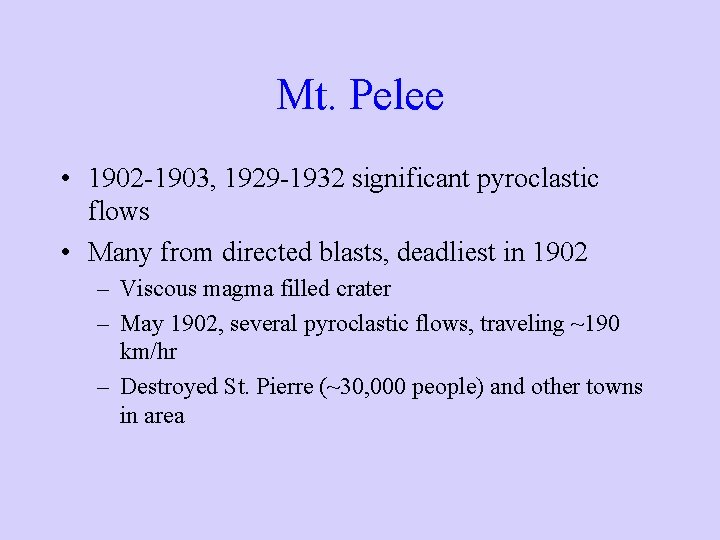 Mt. Pelee • 1902 -1903, 1929 -1932 significant pyroclastic flows • Many from directed