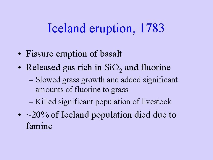 Iceland eruption, 1783 • Fissure eruption of basalt • Released gas rich in Si.