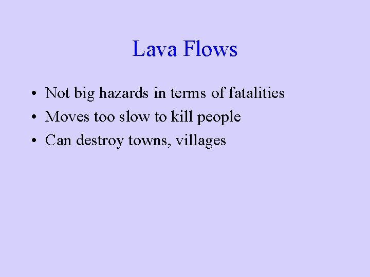 Lava Flows • Not big hazards in terms of fatalities • Moves too slow Lava Flows • Not big hazards in terms of fatalities • Moves too slow