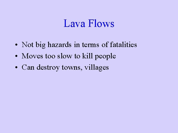 Lava Flows • Not big hazards in terms of fatalities • Moves too slow