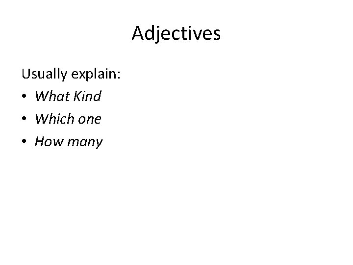 Adjectives Usually explain: • What Kind • Which one • How many 