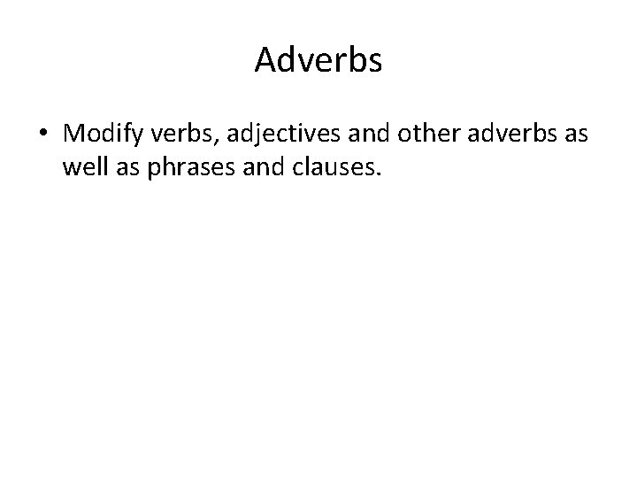 Adverbs • Modify verbs, adjectives and other adverbs as well as phrases and clauses. Adverbs • Modify verbs, adjectives and other adverbs as well as phrases and clauses.