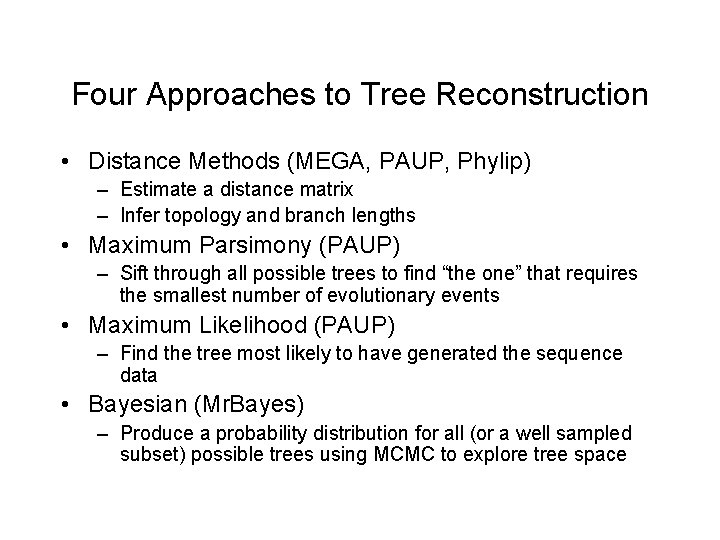 Four Approaches to Tree Reconstruction • Distance Methods (MEGA, PAUP, Phylip) – Estimate a