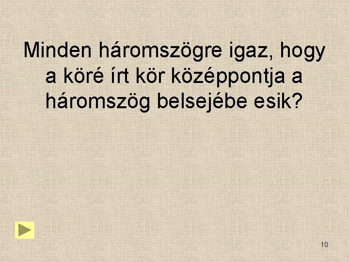 Minden háromszögre igaz, hogy a köré írt kör középpontja a háromszög belsejébe esik? 10 Minden háromszögre igaz, hogy a köré írt kör középpontja a háromszög belsejébe esik? 10