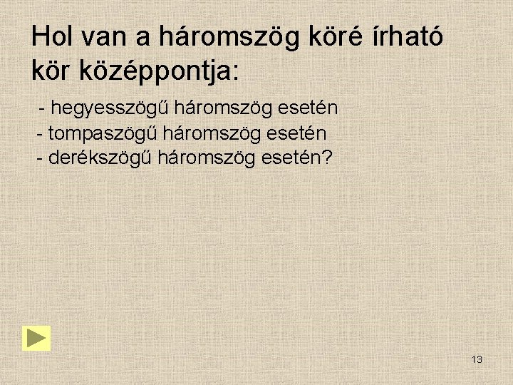 Hol van a háromszög köré írható kör középpontja: - hegyesszögű háromszög esetén - tompaszögű Hol van a háromszög köré írható kör középpontja: - hegyesszögű háromszög esetén - tompaszögű