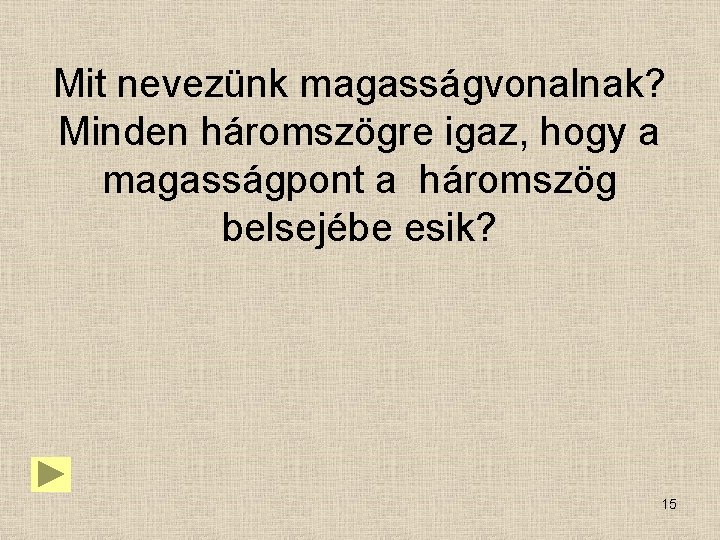 Mit nevezünk magasságvonalnak? Minden háromszögre igaz, hogy a magasságpont a háromszög belsejébe esik? 15 Mit nevezünk magasságvonalnak? Minden háromszögre igaz, hogy a magasságpont a háromszög belsejébe esik? 15