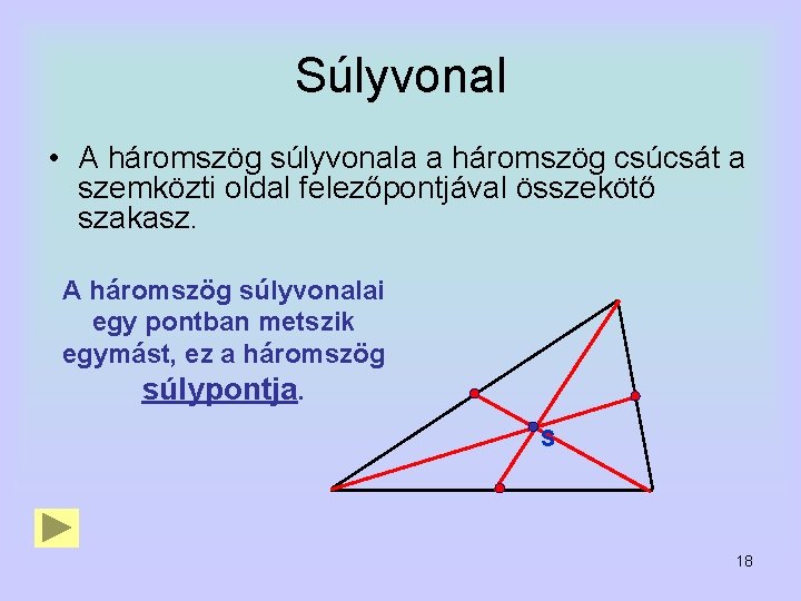 Súlyvonal • A háromszög súlyvonala a háromszög csúcsát a szemközti oldal felezőpontjával összekötő szakasz. Súlyvonal • A háromszög súlyvonala a háromszög csúcsát a szemközti oldal felezőpontjával összekötő szakasz.