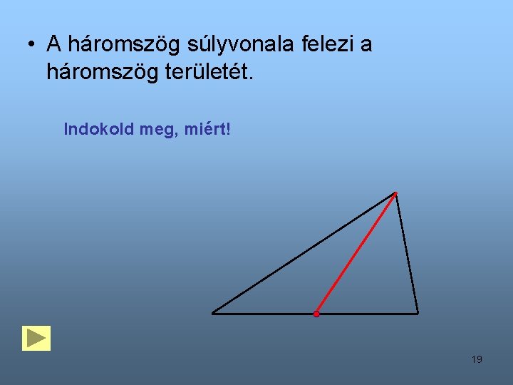 • A háromszög súlyvonala felezi a háromszög területét. Indokold meg, miért! 19 • A háromszög súlyvonala felezi a háromszög területét. Indokold meg, miért! 19