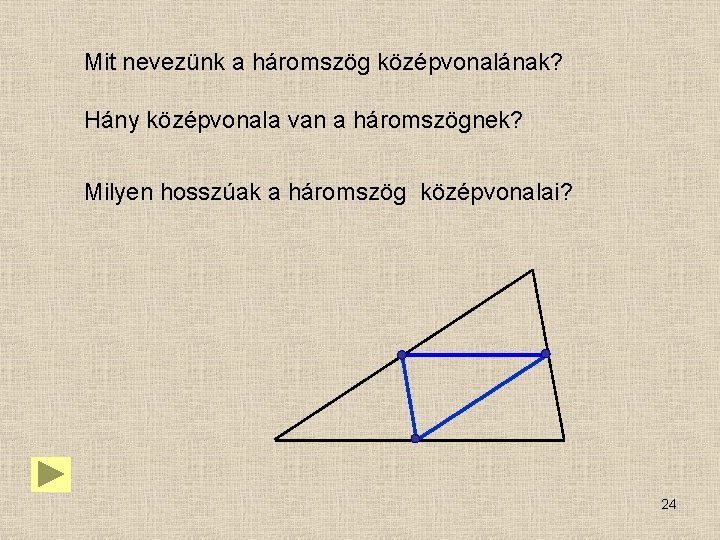 Mit nevezünk a háromszög középvonalának? Hány középvonala van a háromszögnek? Milyen hosszúak a háromszög Mit nevezünk a háromszög középvonalának? Hány középvonala van a háromszögnek? Milyen hosszúak a háromszög