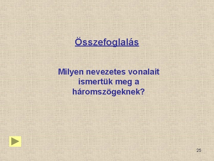 Összefoglalás Milyen nevezetes vonalait ismertük meg a háromszögeknek? 25 Összefoglalás Milyen nevezetes vonalait ismertük meg a háromszögeknek? 25