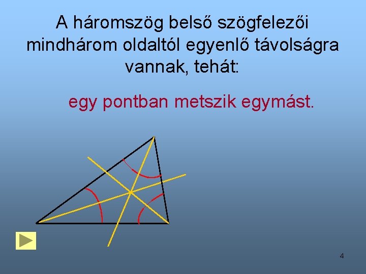 A háromszög belső szögfelezői mindhárom oldaltól egyenlő távolságra vannak, tehát: egy pontban metszik egymást. A háromszög belső szögfelezői mindhárom oldaltól egyenlő távolságra vannak, tehát: egy pontban metszik egymást.