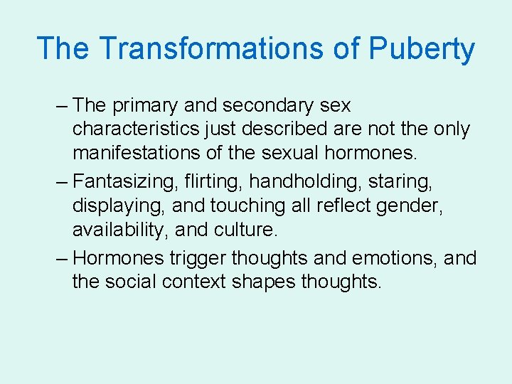 The Transformations of Puberty – The primary and secondary sex characteristics just described are