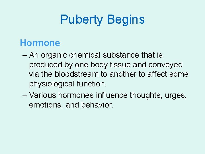 Puberty Begins Hormone – An organic chemical substance that is produced by one body