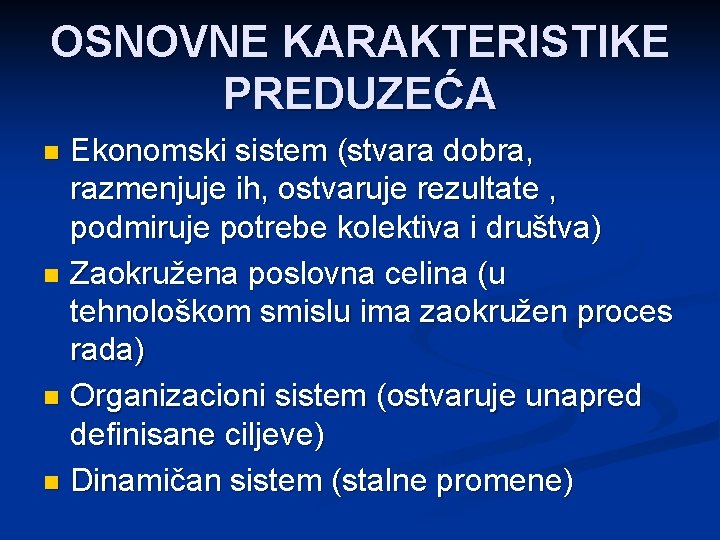 OSNOVNE KARAKTERISTIKE PREDUZEĆA Ekonomski sistem (stvara dobra, razmenjuje ih, ostvaruje rezultate , podmiruje potrebe