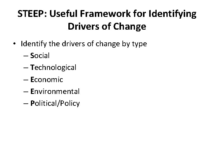 STEEP: Useful Framework for Identifying Drivers of Change • Identify the drivers of change