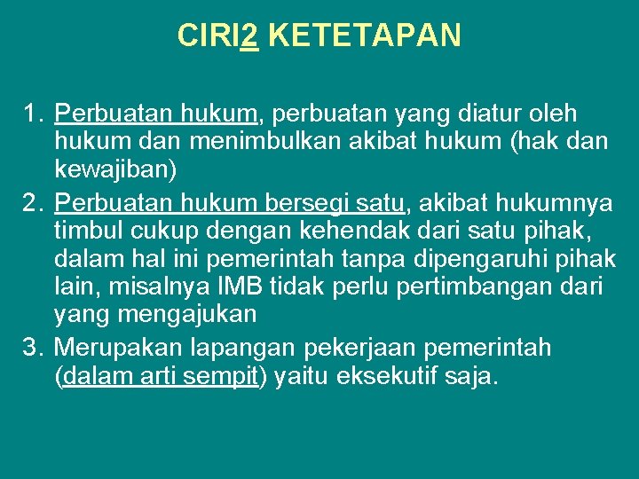 CIRI 2 KETETAPAN 1. Perbuatan hukum, perbuatan yang diatur oleh hukum dan menimbulkan akibat