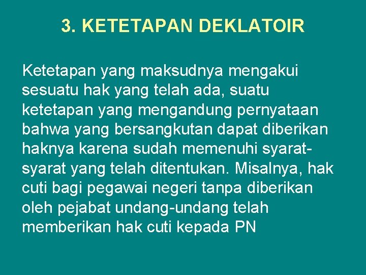 3. KETETAPAN DEKLATOIR Ketetapan yang maksudnya mengakui sesuatu hak yang telah ada, suatu ketetapan