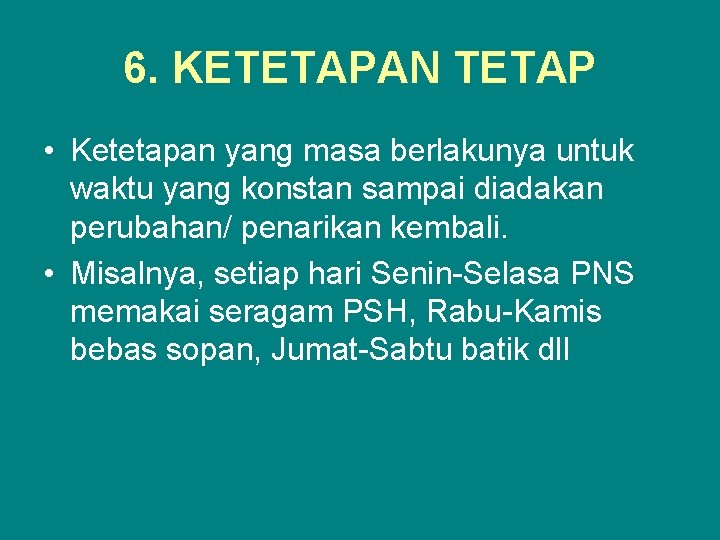 6. KETETAPAN TETAP • Ketetapan yang masa berlakunya untuk waktu yang konstan sampai diadakan