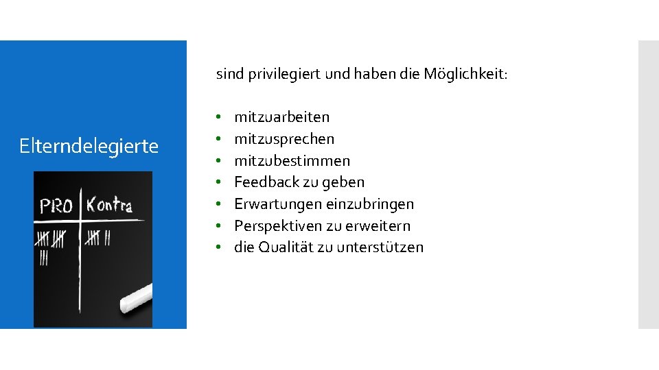 sind privilegiert und haben die Möglichkeit: Elterndelegierte • • mitzuarbeiten mitzusprechen mitzubestimmen Feedback zu