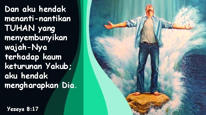 Dan aku hendak menanti-nantikan TUHAN yang menyembunyikan wajah-Nya terhadap kaum keturunan Yakub; aku hendak