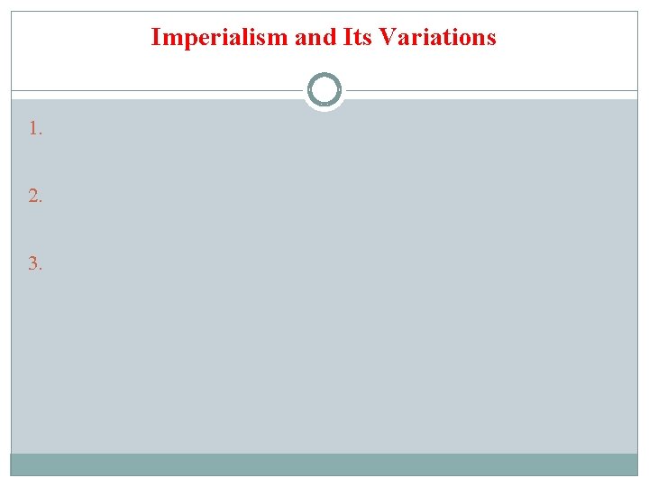Imperialism and Its Variations 1. Conquest and incorporation (France) 2. Colonization (England, Holland, Spain)