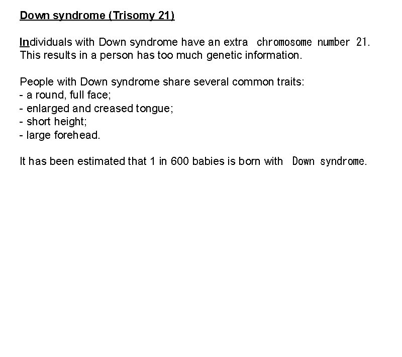 Down syndrome (Trisomy 21) Individuals with Down syndrome have an extra chromosome number 21.