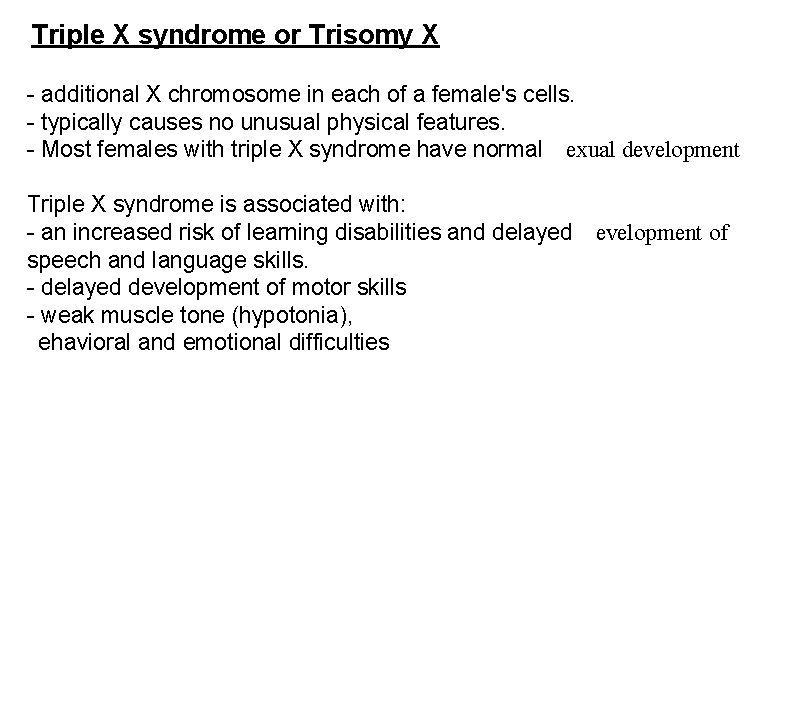 Triple X syndrome or Trisomy X - additional X chromosome in each of a